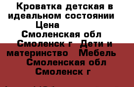 Кроватка детская в идеальном состоянии › Цена ­ 3 000 - Смоленская обл., Смоленск г. Дети и материнство » Мебель   . Смоленская обл.,Смоленск г.